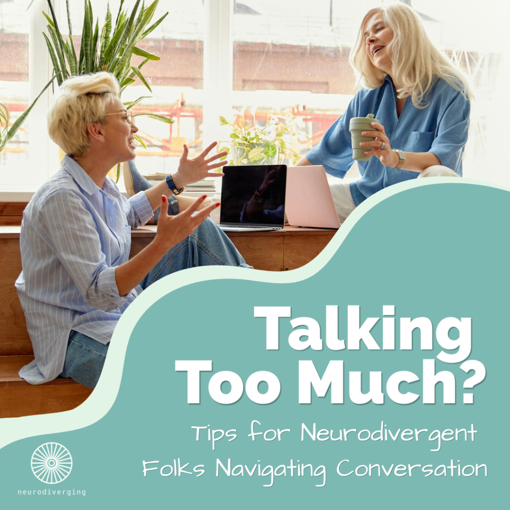 Two people talking. The title says, "Talking Too Much? Tips for Neurodivergent Folks Navigating Conversation." The Neurodiverging logo is in the bottom left corner which looks like a pinwheel with the word "neurodiverging" underneath.