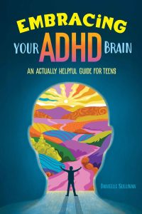 The book cover for "Embrace Your ADHD Brain: An Actually Helpful Guide for Teens" by Danielle Sullivan.