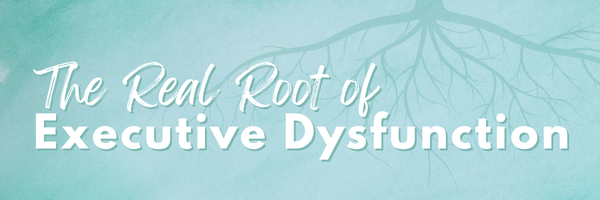 The Real Root of Executive Dysfunction banner with an illustration of tree roots.